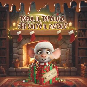 Tasca, Laura Tobia, il topolino che salvò il Natale: Libro di Natale illustrato per bambini dai 3 ai 7 anni Tasca, Laura Tobia, il topolino che salvò il Natale: Libro di Natale illustrato per bambini dai 3 ai 7 anni