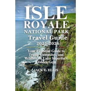 ELLIS, JACK E. ISLE ROYALE NATIONAL PARK TRAVEL GUIDE 2025-2026: Your Essential Guide to Trails, Campsites, and Wildlife on Lake Superior’s Hidden Gem ELLIS, JACK E. ISLE ROYALE NATIONAL PARK TRAVEL GUIDE 2025-2026: Your Essential Guide to Trails, Campsites, and Wildlife on Lake Superior’s Hidden Gem