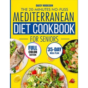 Daisy Tech THE 20-MINUTE NO-FUSS MEDITERRANEAN DIET COOKBOOK FOR SENIORS: Transform Your Golden Years with Mouthwatering, Gentle Recipes That Restore Your Energy and Cooking Joy 35-Day Meal Plan Included Daisy Tech THE 20-MINUTE NO-FUSS MEDITERRANEAN DIET COOKBOOK FOR SENIORS: Transform Your Golden Years with Mouthwatering, Gentle Recipes That Restore Your Energy and Cooking Joy 35-Day Meal Plan Included