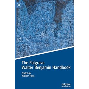 The Palgrave Walter Benjamin Handbook The Palgrave Walter Benjamin Handbook