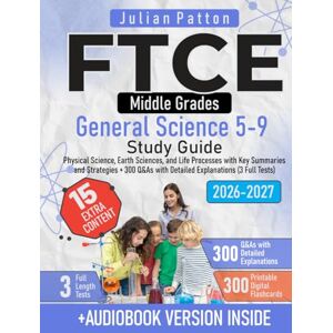 Patton, Julian FTCE Middle Grades General Science 5-9 Study Guide: Physical Science, Earth Sciences, and Life Processes with Key Summaries and Strategies + 300 Q&As with Detailed Explanations (3 Full Tests) Patton, Julian FTCE Middle Grades General Science 5-9 Study Guide: Physical Science, Earth Sciences, and Life Processes with Key Summaries and Strategies + 300 Q&As with Detailed Explanations (3 Full Tests)