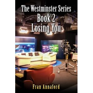 Fran Annaford The Westminster Series Book 2: Losing You Fran Annaford The Westminster Series Book 2: Losing You