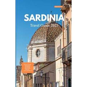 Little, Alice H. SARDINIA TRAVEL GUIDE 2025: From Coastal Escapes to Mountain Adventures, History, and Local Secret Little, Alice H. SARDINIA TRAVEL GUIDE 2025: From Coastal Escapes to Mountain Adventures, History, and Local Secret