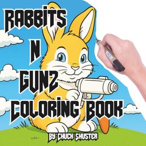 Shuster, Chuck Rabbits With Guns: A Hilarious Adult Coloring Adventure of 40 Badass Bunnies Armed with Firepower and Fierce Style! (Armed & Adorable: Animals With ... Series for Adults, Teens and Curious People) Shuster, Chuck Rabbits With Guns: A Hilarious Adult Coloring Adventure of 40 Badass Bunnies Armed with Firepower and Fierce Style! (Armed & Adorable: Animals With ... Series for Adults, Teens and Curious People)