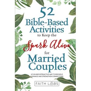 FaithLabs 52 Bible-Based Activities to Keep the Spark Alive for Married Couples: A Fun and Interactive Way to Rekindle Romance and Strengthen Your Connection FaithLabs 52 Bible-Based Activities to Keep the Spark Alive for Married Couples: A Fun and Interactive Way to Rekindle Romance and Strengthen Your Connection