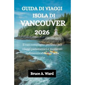Ward, Bruce A. GUIDA DI VIAGGI ISOLA DI VANCOUVER 2026: Il tuo compagno perfetto per viaggi panoramici e momenti indimenticabili sull'isola Ward, Bruce A. GUIDA DI VIAGGI ISOLA DI VANCOUVER 2026: Il tuo compagno perfetto per viaggi panoramici e momenti indimenticabili sull'isola