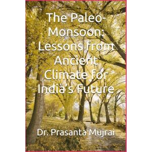 Mujrai, Dr. Prasanta The Paleo-Monsoon: Lessons from Ancient Climate for India’s Future Mujrai, Dr. Prasanta The Paleo-Monsoon: Lessons from Ancient Climate for India’s Future