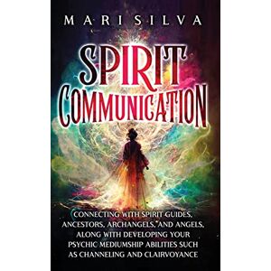 Silva Spirit Communication: Connecting with Spirit Guides, Ancestors, Archangels, and Angels, along with Developing Your Psychic Mediumship Abilities Such as Channeling and Clairvoyance Silva Spirit Communication: Connecting with Spirit Guides, Ancestors, Archangels, and Angels, along with Developing Your Psychic Mediumship Abilities Such as Channeling and Clairvoyance