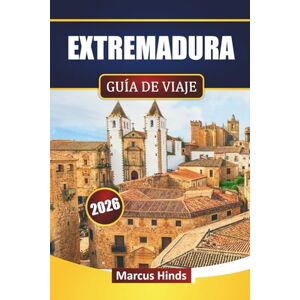 Hinds, Marcus ESTRÉMADURE GUIDE DE VOYAGE 2026: Découvrez les principales attractions, les villes historiques, la cuisine locale, les parcs naturels et les expériences culturelles en Espagne Hinds, Marcus ESTRÉMADURE GUIDE DE VOYAGE 2026: Découvrez les principales attractions, les villes historiques, la cuisine locale, les parcs naturels et les expériences culturelles en Espagne