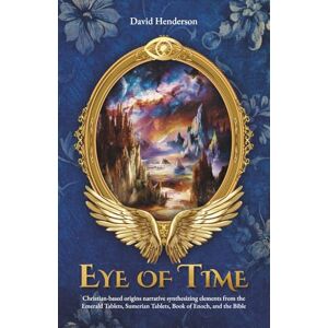 Henderson, David Eye of Time: Christian-based origins narrative synthesizing elements from the Emerald Tablets, Sumerian Tablets, Book of Enoch, and the Bible Henderson, David Eye of Time: Christian-based origins narrative synthesizing elements from the Emerald Tablets, Sumerian Tablets, Book of Enoch, and the Bible