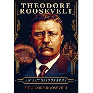 ROOSEVELT, THEODORE THEODORE ROOSEVELT: An Autobiography ROOSEVELT, THEODORE THEODORE ROOSEVELT: An Autobiography