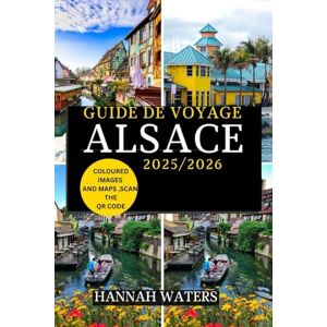 WATERS, HANNAH GUIDE DE VOYAGE ALSACE 2025/2026: À La Découverte De Strasbourg, Colmar Et De La Route Des Vins, Trésors Cachés, Délices Culinaires Et Merveilles Culturelles WATERS, HANNAH GUIDE DE VOYAGE ALSACE 2025/2026: À La Découverte De Strasbourg, Colmar Et De La Route Des Vins, Trésors Cachés, Délices Culinaires Et Merveilles Culturelles