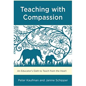 Kaufman, Peter Teaching with Compassion: An Educator’s Oath to Teach from the Heart Kaufman, Peter Teaching with Compassion: An Educator’s Oath to Teach from the Heart