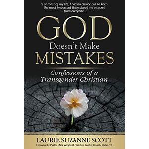 Scott God Doesn't Make Mistakes: Confessions of a Transgender Christian Scott God Doesn't Make Mistakes: Confessions of a Transgender Christian