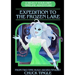 Tingle, Chuck Expedition To The Frozen Lake: A Select Your Own Timeline Adventure Tingle, Chuck Expedition To The Frozen Lake: A Select Your Own Timeline Adventure
