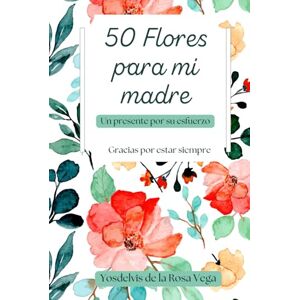 Vega+ 50 Flores para mi madre: Un homenaje lleno de amor, color y gratitud Vega+ 50 Flores para mi madre: Un homenaje lleno de amor, color y gratitud