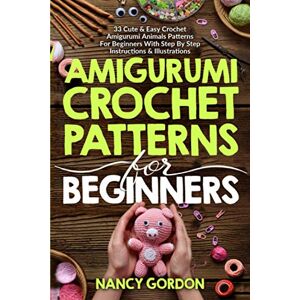 Gordon, Nancy Amigurumi Crochet Patterns For Beginners: 33 Cute & Easy Crochet Amigurumi Animals Patterns For Beginners With Step By Step Instructions & Illustrations (Crocheting) Gordon, Nancy Amigurumi Crochet Patterns For Beginners: 33 Cute & Easy Crochet Amigurumi Animals Patterns For Beginners With Step By Step Instructions & Illustrations (Crocheting)
