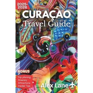Lane, Alex Curaçao Travel Guide 2025–2026: Experience Curaçao from Willemstad – Your Essential Guide to Beaches, Colorful Streets, and Island Culture Lane, Alex Curaçao Travel Guide 2025–2026: Experience Curaçao from Willemstad – Your Essential Guide to Beaches, Colorful Streets, and Island Culture