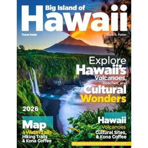 D. Fisher, Alicia BIG ISLAND OF HAWAII TRAVEL GUIDE 2026 (Full-Color): Embark on a Journey to Lava Fields, Untouched Beaches, Ancient Rainforests, and Hidden Wonders – Unlock the Secrets of Hawaii's Majestic Island. D. Fisher, Alicia BIG ISLAND OF HAWAII TRAVEL GUIDE 2026 (Full-Color): Embark on a Journey to Lava Fields, Untouched Beaches, Ancient Rainforests, and Hidden Wonders – Unlock the Secrets of Hawaii's Majestic Island.