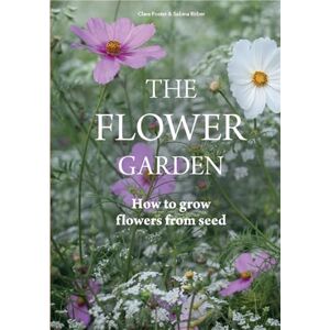 Foster, Clare Flower Garden: How to Grow Flowers from Seed Foster, Clare Flower Garden: How to Grow Flowers from Seed