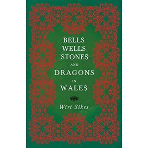 Sikes, Wirt Bells, Wells, Stones, and Dragons in Wales (Folklore History Series) Sikes, Wirt Bells, Wells, Stones, and Dragons in Wales (Folklore History Series)