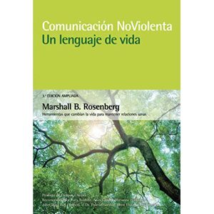 Marshall Comunicación no violenta. Un lenguaje de vida. 3ª Edición ampliada: Un lenguaje de vida Marshall Comunicación no violenta. Un lenguaje de vida. 3ª Edición ampliada: Un lenguaje de vida