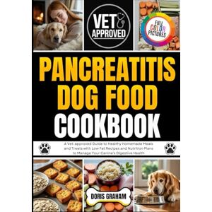 GRAHAM, DORIS PANCREATITIS DOG FOOD COOKBOOK: A Vet-approved Guide to Healthy Homemade Meals and Treats with Low Fat Recipes and Nutrition Plans to Manage Your Canine's Digestive Health GRAHAM, DORIS PANCREATITIS DOG FOOD COOKBOOK: A Vet-approved Guide to Healthy Homemade Meals and Treats with Low Fat Recipes and Nutrition Plans to Manage Your Canine's Digestive Health