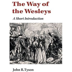 Tyson, John R. The Way of the Wesleys: A Short Introduction Tyson, John R. The Way of the Wesleys: A Short Introduction