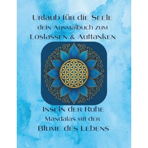 K., Gabriele Urlaub für die Seele – dein Ausmalbuch zum Loslassen & Auftanken: Inseln der Ruhe – Mandalas mit der Blume des Lebens K., Gabriele Urlaub für die Seele – dein Ausmalbuch zum Loslassen & Auftanken: Inseln der Ruhe – Mandalas mit der Blume des Lebens