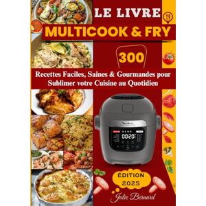 BERNARD, Julie Le Livre Multicook & Fry : 300 Recettes Faciles, Saines & Gourmandes pour Sublimer votre Cuisine au Quotidien BERNARD, Julie Le Livre Multicook & Fry : 300 Recettes Faciles, Saines & Gourmandes pour Sublimer votre Cuisine au Quotidien