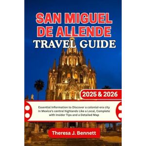 Bennett, Theresa J. San Miguel de Allende Travel Guide 2025 & 2026: Essential Information to Discover a colonial-era city in Mexico’s central highlands Like a Local, ... a Detailed Map (See It Local, Map It Right) Bennett, Theresa J. San Miguel de Allende Travel Guide 2025 & 2026: Essential Information to Discover a colonial-era city in Mexico’s central highlands Like a Local, ... a Detailed Map (See It Local, Map It Right)