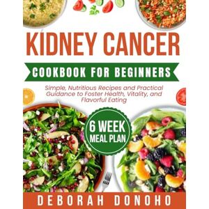 Donoho, Deborah kidney cancer cookbook for beginners: Simple, Nutritious Recipes and Practical Guidance to Foster Health, Vitality, and Flavorful Eating Donoho, Deborah kidney cancer cookbook for beginners: Simple, Nutritious Recipes and Practical Guidance to Foster Health, Vitality, and Flavorful Eating