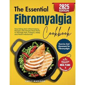 Madison, Emily The Essential Fibromyalgia Cookbook: Nourishing Anti-Inflammatory Recipes with Simple Meal Plans to Manage Pain, Fatigue, Sleep and Mood Imbalances Madison, Emily The Essential Fibromyalgia Cookbook: Nourishing Anti-Inflammatory Recipes with Simple Meal Plans to Manage Pain, Fatigue, Sleep and Mood Imbalances