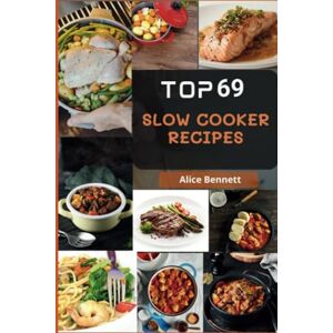 Bennett, Alice Top 69 Healthy High Protein Slow Cooker Recipes: Mouth-Watering High-Protein Slow Cooker Recipes for Beginners Bennett, Alice Top 69 Healthy High Protein Slow Cooker Recipes: Mouth-Watering High-Protein Slow Cooker Recipes for Beginners