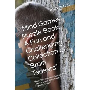 N, Mr Pravash Mind Games Puzzle Book: A Fun and Challenging Collection of Brain Teasers": "Boost Your Cognitive Skills and Have Hours of Entertainment with These Engaging Puzzles N, Mr Pravash Mind Games Puzzle Book: A Fun and Challenging Collection of Brain Teasers": "Boost Your Cognitive Skills and Have Hours of Entertainment with These Engaging Puzzles