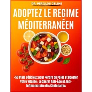 CELINE, DR. PERILLOS Adoptez le Régime Méditerranéen: +50 Plats Délicieux pour Perdre du Poids et Booster Votre Vitalité ; Le Secret Anti-Âge et Anti-Inflammatoire des Centenaires CELINE, DR. PERILLOS Adoptez le Régime Méditerranéen: +50 Plats Délicieux pour Perdre du Poids et Booster Votre Vitalité ; Le Secret Anti-Âge et Anti-Inflammatoire des Centenaires