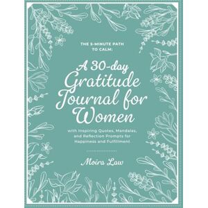 Law, Moira The 5-Minute Path to Calm: A 30-Day Gratitude Journal for Women with Inspiring Quotes, Mandalas, and Reflection Prompts for Happiness and Fulfillment Law, Moira The 5-Minute Path to Calm: A 30-Day Gratitude Journal for Women with Inspiring Quotes, Mandalas, and Reflection Prompts for Happiness and Fulfillment