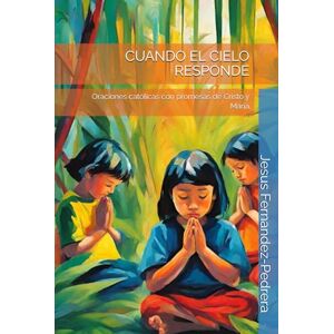 Fernandez-Pedrera, Jesus CUANDO EL CIELO RESPONDE: Oraciones católicas con promesas de Cristo y María (CATENA AUREA: DESDE DIOS HASTA HOY. LA CADENA DE CUSTODIA ININTERRUMPIDA) Fernandez-Pedrera, Jesus CUANDO EL CIELO RESPONDE: Oraciones católicas con promesas de Cristo y María (CATENA AUREA: DESDE DIOS HASTA HOY. LA CADENA DE CUSTODIA ININTERRUMPIDA)