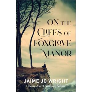 Jaime Jo Wright On the Cliffs of Foxglove Manor Jaime Jo Wright On the Cliffs of Foxglove Manor