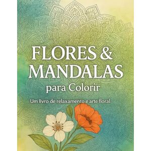 ADORNO, KAUE Flores & Mandalas para Colorir: Um livro de relaxamento e arte floral ADORNO, KAUE Flores & Mandalas para Colorir: Um livro de relaxamento e arte floral