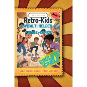 Schönberger, Uli Retro Kids: Asphalt Helden und Kreide Könige: Spielplatz Straße – so lief das früher Schönberger, Uli Retro Kids: Asphalt Helden und Kreide Könige: Spielplatz Straße – so lief das früher