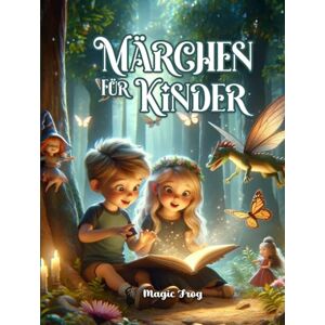 Frog, Magic MÄRCHEN FÜR KINDER: Sammlung farbig illustrierter Geschichten. Gutenachtgeschichten. Zur Freude erziehen, glücklich aufwachsen, träumen, die Fantasie anregen und das Selbstwertgefühl steigern Frog, Magic MÄRCHEN FÜR KINDER: Sammlung farbig illustrierter Geschichten. Gutenachtgeschichten. Zur Freude erziehen, glücklich aufwachsen, träumen, die Fantasie anregen und das Selbstwertgefühl steigern