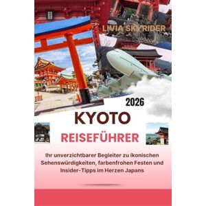 Skyrider, Livia Kyoto Reiseführer 2026: Ihr unverzichtbarer Begleiter zu ikonischen Sehenswürdigkeiten, farbenfrohen Festen und Insider-Tipps im Herzen Japans Skyrider, Livia Kyoto Reiseführer 2026: Ihr unverzichtbarer Begleiter zu ikonischen Sehenswürdigkeiten, farbenfrohen Festen und Insider-Tipps im Herzen Japans