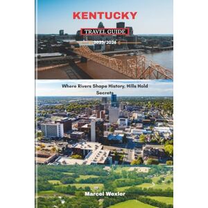 Wexler, Marcel KENTUCKY TRAVEL GUIDE 2025/2026: Where Rivers Shape History, Hills Hold Secrets Wexler, Marcel KENTUCKY TRAVEL GUIDE 2025/2026: Where Rivers Shape History, Hills Hold Secrets