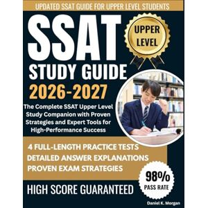 Morgan, Daniel K. SSAT UPPER LEVEL STUDY GUIDE 2026–2027: The Complete SSAT Study Companion with Proven Strategies, 4 Full-Length Practice Tests, Step-by-Step Math, ... and Expert Tools for High-Performance Success Morgan, Daniel K. SSAT UPPER LEVEL STUDY GUIDE 2026–2027: The Complete SSAT Study Companion with Proven Strategies, 4 Full-Length Practice Tests, Step-by-Step Math, ... and Expert Tools for High-Performance Success