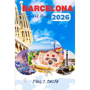 SMITH, PAUL E. BARCELONA TRAVEL GUIDE 2026: Essential tips and local secret for an unforgettable Spanish adventure SMITH, PAUL E. BARCELONA TRAVEL GUIDE 2026: Essential tips and local secret for an unforgettable Spanish adventure