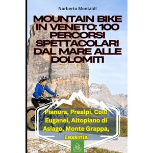 Montaldi, Norberto Mountain Bike in Veneto: 100 Percorsi Spettacolari dal Mare alle Dolomiti: Guida Completa ai Sentieri più Emozionanti: Pianura, Prealpi, Colli Euganei, Altopiano di Asiago, Monte Grappa, Lessinia Montaldi, Norberto Mountain Bike in Veneto: 100 Percorsi Spettacolari dal Mare alle Dolomiti: Guida Completa ai Sentieri più Emozionanti: Pianura, Prealpi, Colli Euganei, Altopiano di Asiago, Monte Grappa, Lessinia