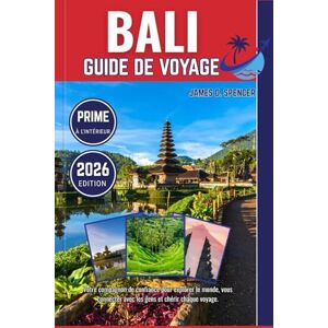 Spencer, James D. BALI GUIDE DE VOYAGE 2026: Votre compagnon de confiance pour explorer le monde, vous connecter avec les gens et chérir chaque voyage Spencer, James D. BALI GUIDE DE VOYAGE 2026: Votre compagnon de confiance pour explorer le monde, vous connecter avec les gens et chérir chaque voyage
