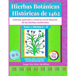 Isber McMillan, Sugar Gay Libro para Colorear de Hierbas Botánicas Históricas de 1462 Tomo 1 Hierbas A H: Un Libro para Colorear Relajante con Plantas Medicinales ... (Color, Create & Connect with Art History) Isber McMillan, Sugar Gay Libro para Colorear de Hierbas Botánicas Históricas de 1462 Tomo 1 Hierbas A H: Un Libro para Colorear Relajante con Plantas Medicinales ... (Color, Create & Connect with Art History)
