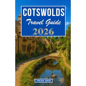 Jason, Thelma COTSWOLDS TRAVEL GUIDE 2026: The Essential Pocket Guide to Exploring England's Timeless Countryside Jason, Thelma COTSWOLDS TRAVEL GUIDE 2026: The Essential Pocket Guide to Exploring England's Timeless Countryside